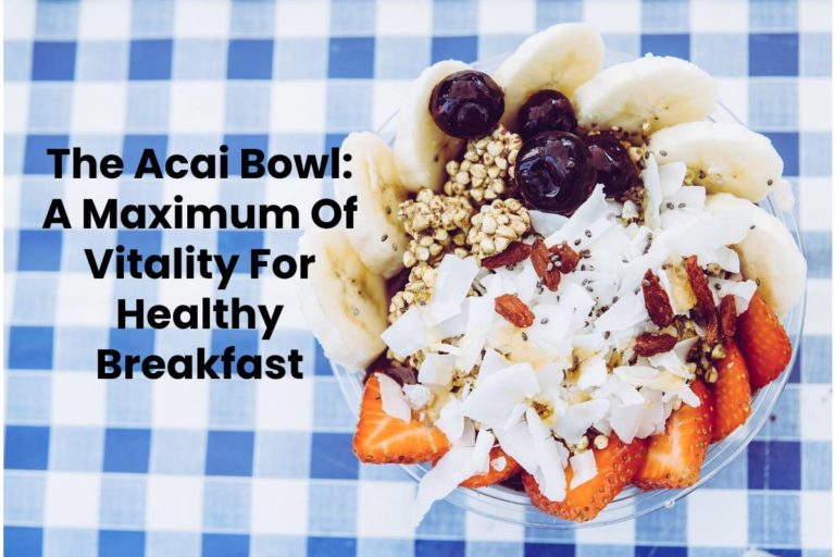 The Acai Bowl: A Maximum Of Vitality For Healthy Breakfast