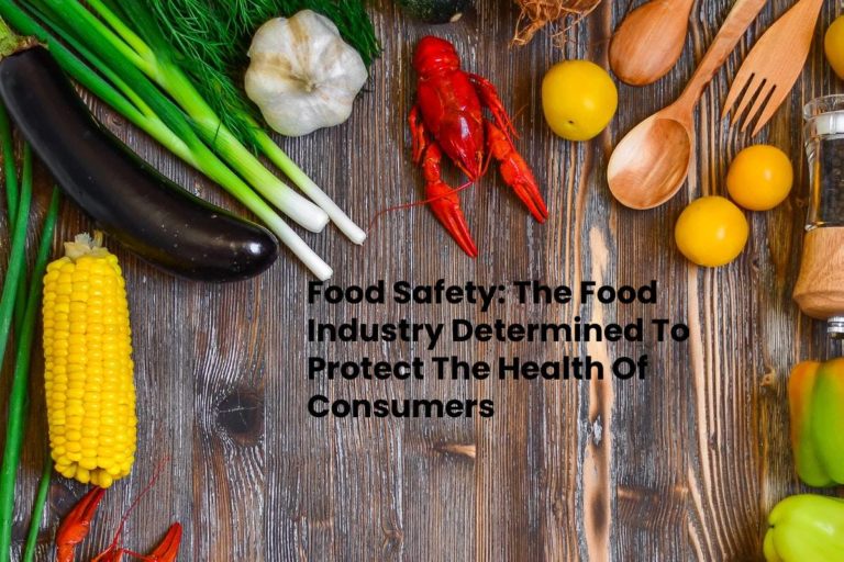 Food Safety: The Food Industry Determined To Protect The Health Of Consumers