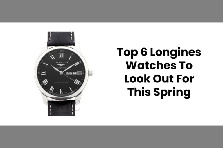 Top 6 Longines Watches To Look Out For This Spring