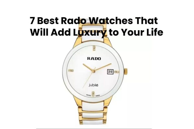 7 Best Rado Watches That Will Add Luxury to Your Life