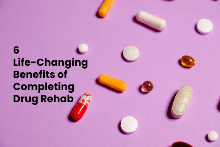 6 Life-Changing Benefits of Completing Drug Rehab