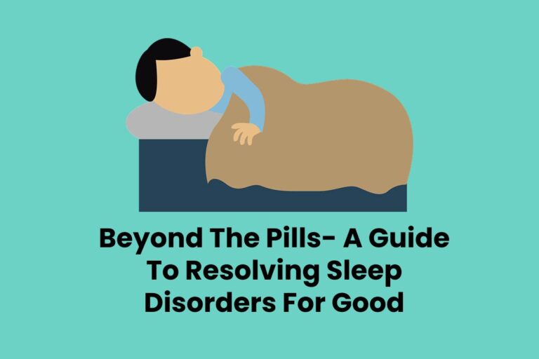 Beyond The Pills- A Guide To Resolving Sleep Disorders For Good