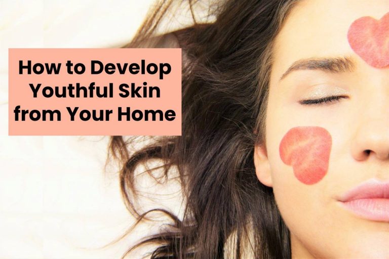 How to Develop Youthful Skin from Your Home