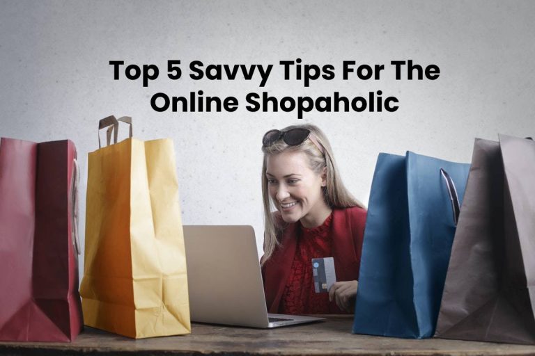 Top 5 Savvy Tips For The Online Shopaholic