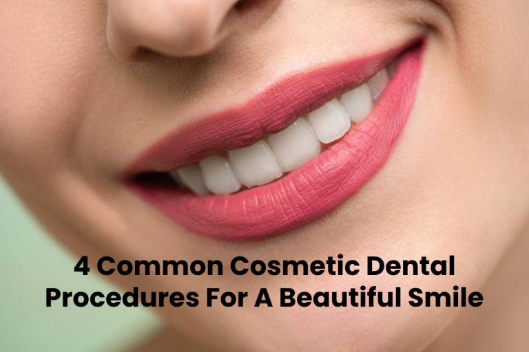 4 Common Cosmetic Dental Procedures For A Beautiful Smile