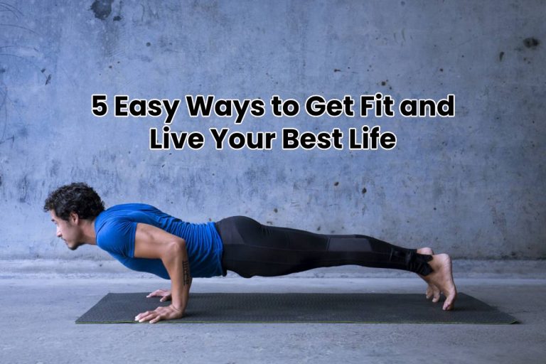 Ways to Get Fit and Live Your Best Life