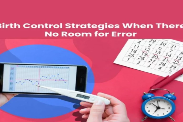 6 Birth Control Strategies When There’s No Room for Error