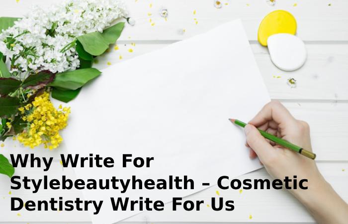 Why Write For Stylebeautyhealth – Cosmetic Dentistry Write For Us