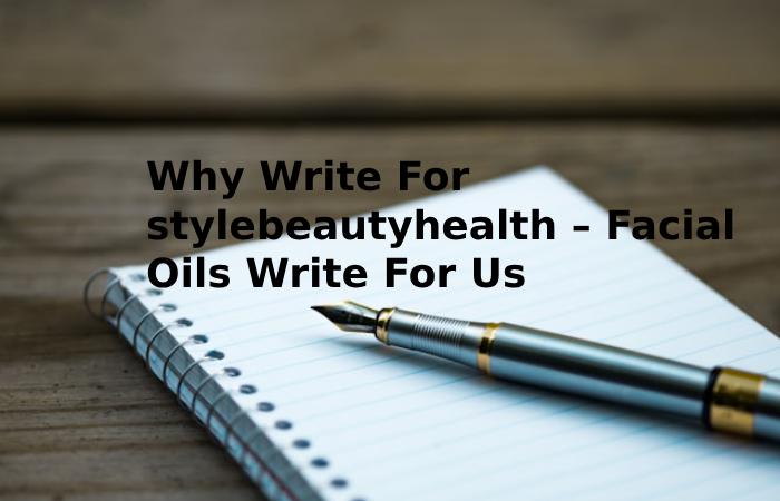 Why Write For stylebeautyhealth – Facial Oils Write For Us